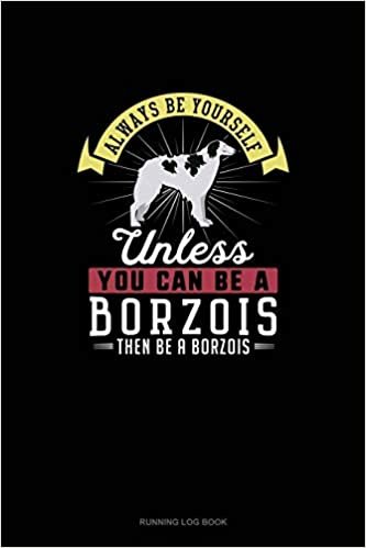 تحميل Always Be Yourself Unless You Can Be A Borzois Then Be A Borzois: Running Log Book