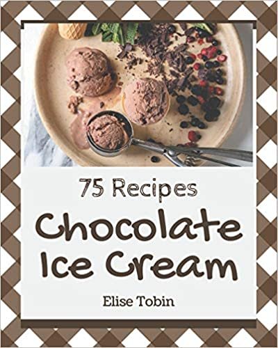 ダウンロード  75 Chocolate Ice Cream Recipes: The Best Chocolate Ice Cream Cookbook that Delights Your Taste Buds 本