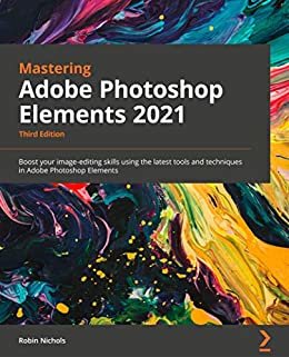 ダウンロード  Mastering Adobe Photoshop Elements 2021 - Third Edition: Boost your image-editing skills using the latest tools and techniques in Adobe Photoshop Elements (English Edition) 本