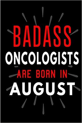 Badass Oncologists Are Born In August: Blank Lined Funny Journal Notebooks Diary as Birthday, Welcome, Farewell, Appreciation, Thank You, Christmas, ... ( Alternative to B-day present card ) indir