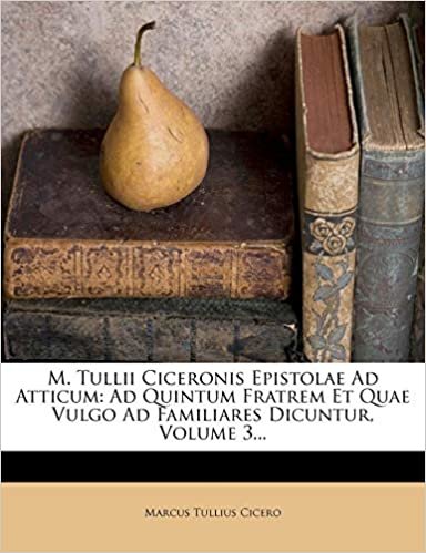 M. Tullii Ciceronis Epistolae Ad Atticum: Ad Quintum Fratrem Et Quae Vulgo Ad Familiares Dicuntur, Volume 3... indir