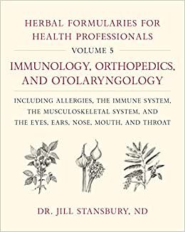 Herbal Formularies for Health Professionals, Volume 5:Immunology, Orthopedics, and Otolaryngology, including Allergies, the Immune System, the ... System, and the Eyes, Ears, Nose, Mouth, and Throat