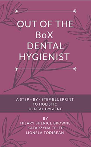 ダウンロード  OuT OF ThE BoX DENTAL HYGIENIST: A STEP - BY - STEP BLUEPRINT TO HOLISTIC DENTAL HYGIENE (English Edition) 本