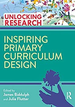 Inspiring Primary Curriculum Design (Unlocking Research) (English Edition)