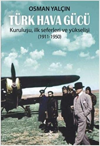 Türk Hava Gücü: Kuruluşu, İlk Seferleri ve Yükselişi (1911-1950) indir