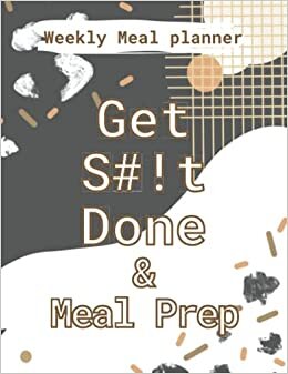 indir Get S#!t Done &amp; Meal Prep Weekly Meal Planner: Plan breakfast lunch dinner and snacks for the day | Journal meals for each day 52 weeks of year | ... | Weekly diary for organised homemakers