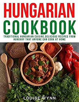 ダウンロード  Hungarian Cookbook: Traditional Hungarian Cuisine, Delicious Recipes from Hungary that Anyone Can Cook at Home (English Edition) 本