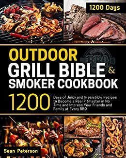 Outdoor Grill Bible & Smoker Cookbook: 1200 Days of Juicy and Irresistible Recipes to Become a Real Pitmaster in No Time and Impress Your Friends and Family at Every BBQ (English Edition) ダウンロード