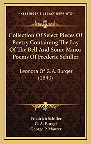 Collection Of Select Pieces Of Poetry Containing The Lay Of The Bell And Some Minor Poems Of Frederic Schiller: Leonora Of G. A. Burger (1840) indir