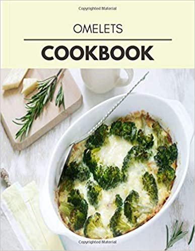 Omelets Cookbook: Quick, Easy And Delicious Recipes For Weight Loss. With A Complete Healthy Meal Plan And Make Delicious Dishes Even If You Are A Beginner