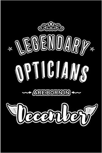 Legendary Opticians are born in December: Blank Lined profession Journal Notebooks Diary as Appreciation, Birthday, Welcome, Farewell, Thank You, ... & friends. Alternative to B-day present Card indir