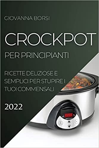 اقرأ Crockpot Per Principianti 2022: Ricette Deliziose E Semplici Per Stupire I Tuoi Commensali الكتاب الاليكتروني 