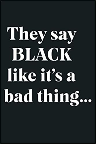 indir They Say Black Like It S A Bad Thing Black Owned: Notebook Planner - 6x9 inch Daily Planner Journal, To Do List Notebook, Daily Organizer, 114 Pages