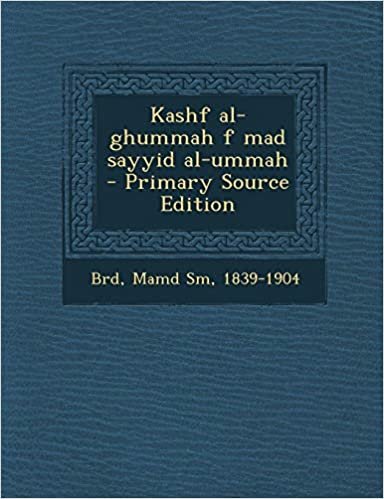 تحميل Kashf Al-Ghummah F Mad Sayyid Al-Ummah - Primary Source Edition