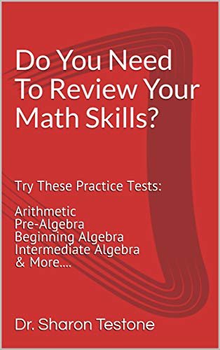 Do You Need To Review Your Math Skills?: Try These Practice Tests: Arithmetic Pre-Algebra Beginning Algebra Intermediate Algebra & More.... (English Edition)
