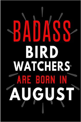 Badass Bird Watchers Are Born In August: Blank Lined Funny Journal Notebooks Diary as Birthday, Welcome, Farewell, Appreciation, Thank You, Christmas, ... ( Alternative to B-day present card ) indir