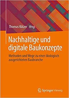 Nachhaltige und digitale Baukonzepte: Methoden und Wege zu einer ökologisch ausgerichteten Baubranche (German Edition)