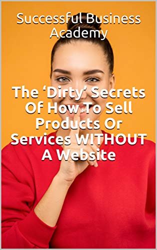 ダウンロード  The ‘Dirty’ Secrets Of How To Sell Products Or Services WITHOUT A Website (English Edition) 本