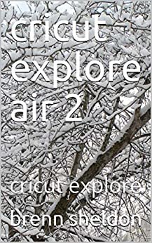 ダウンロード  cricut explore air 2: cricut explore (English Edition) 本