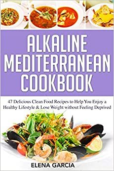 تحميل Alkaline Mediterranean Cookbook: 47 Delicious Clean Food Recipes to Help You Enjoy a Healthy Lifestyle and Lose Weight without Feeling Deprived
