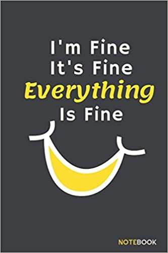 I'm Fine It's Fine Everything Is Fine: Motivational Quotes NoteBook,Funny Lined Notebook Composition Book for School Diary Writing Notes, Organizing (lined pages 6x9 Inches with 120Pages)