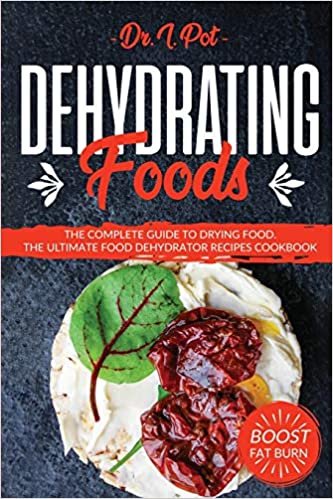 Dehydrating Foods: The Complete Guide to Drying Food. The Ultimate Food Dehydrator Recipes Cookbook (Food Rules to Healthy Eating, Band 1) indir