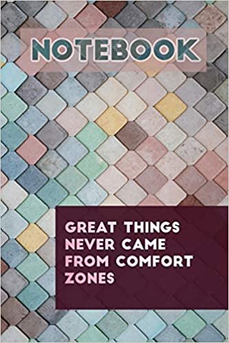 Notebook: Great things never came from comfort zone: Get your notebook today, you will love it!