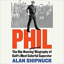 Phil: The Rip-roaring and Unauthorized! Biography of Golf's Most Colorful Superstar
