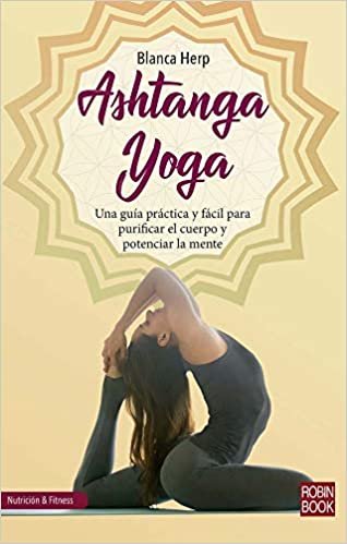 Ashtanga Yoga: Una Guía Práctica Y Fácil Para Purificar El Cuerpo Y Potenciar La Mente (Nutrición & Fitnes) indir