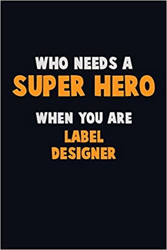 تحميل Who Need A SUPER HERO, When You Are label designer: 6X9 Career Pride 120 pages Writing Notebooks