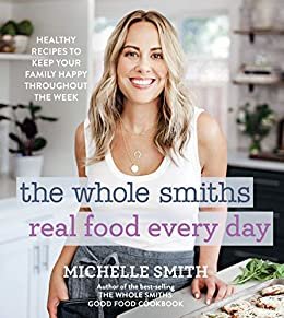 ダウンロード  The Whole Smiths Real Food Every Day: Healthy Recipes to Keep Your Family Happy Throughout the Week (English Edition) 本