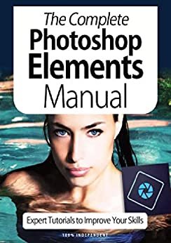 ダウンロード  The Complete Photoshop Elements Manual: Expert Tutorials To Improve Your Skills (English Edition) 本