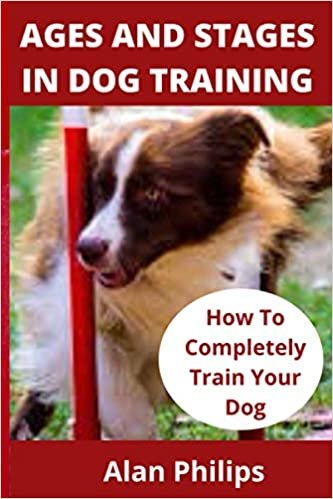 AGES AND STAGES IN DOG TRAINING: HOW TO COMPLETELY TRAIN YOUR DOG indir