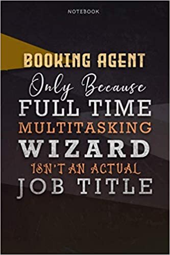 Lined Notebook Journal Booking Agent Only Because Full Time Multitasking Wizard Isn't An Actual Job Title Working Cover: Goals, A Blank, Personal, ... Over 110 Pages, Organizer, Paycheck Budget