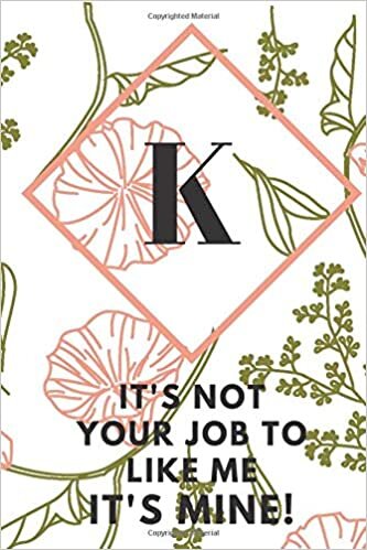 indir K (IT&#39; S NOT YOUR JOB TO LIKE ME IT&#39;S MINE): Monogram Initial &quot;K&quot; Notebook for Women and Girls, green and creamy color.