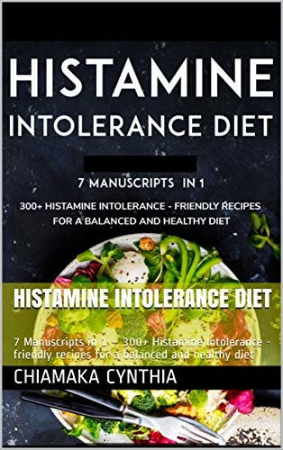 HISTAMINE INTOLERANCE DIET: 7 Manuscripts in 1 – 300+ Histamine Intolerance - friendly recipes for a balanced and healthy diet (English Edition)