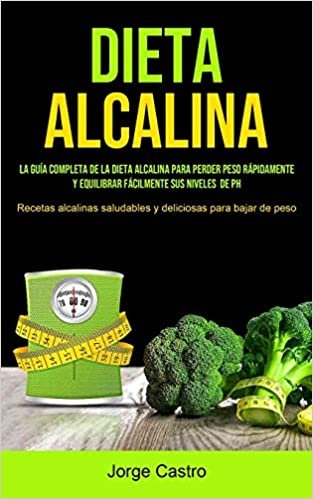 Dieta Alcalina: La Guía Completa De La Dieta Alcalina Para Perder Peso Rápidamente Y Equilibrar Fácilmente Sus Niveles De Ph (Recetas Alcalinas Saludables Y Deliciosas Para Bajar De Peso) indir