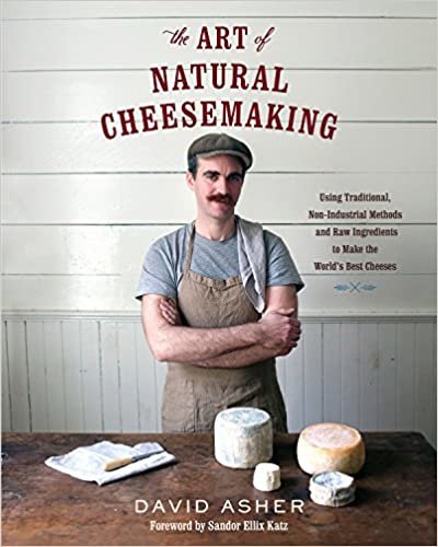 ダウンロード  The Art of Natural Cheesemaking: Using Traditional, Non-Industrial Methods and Raw Ingredients to Make the World's Best Cheeses 本