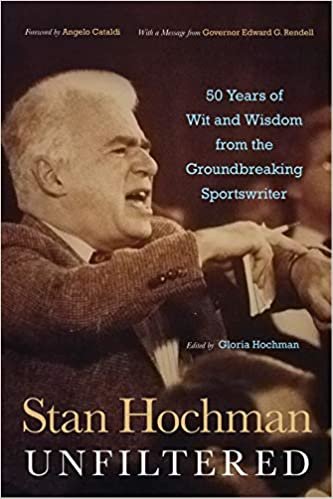 Stan Hochman Unfiltered: 50 Years of Wit and Wisdom from the Groundbreaking Sportswriter
