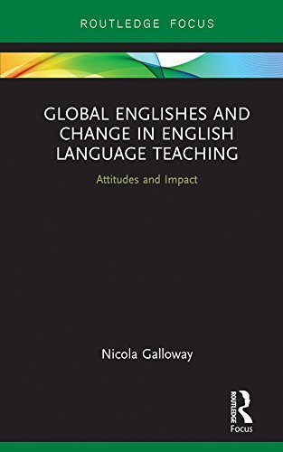 Global Englishes and Change in English Language Teaching: Attitudes and Impact (Routledge Focus on Linguistics) (English Edition)
