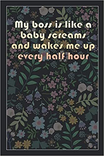 My boss is like a baby screams and wakes me up every half hour: Beautiful Notebook Gift Idea, Elegant Journal, Sarcastic Inspirational Quotes, ... of High Quality, Lightweight and Compact indir