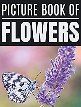 Picture Book Of Flowers: Adorable Photography Book for Seniors and Alzheimer’s Patients With Dementia | Perfect Gift With Amazing Full-Color Photo for Flower Lovers or Children (English Edition)
