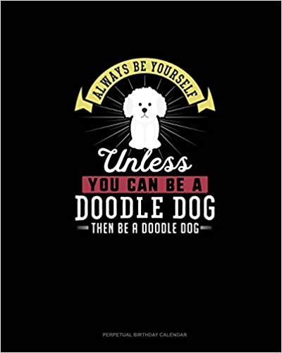 اقرأ Always Be Yourself Unless You Can Be A Doodle Dog Then Be A Doodle Dog: Perpetual Birthday Calendar الكتاب الاليكتروني 