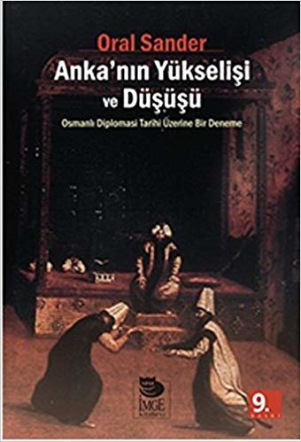 Anka'nın Yükselişi ve Düşüşü: Osmanlı Diplomasi Tarihi Üzerine Bir Deneme indir