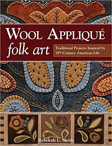 Wool Applique Folk Art: Traditional Projects Inspired by 19th-Century American Life
