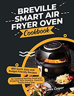 ダウンロード  Breville Smart Air Fryer Oven Cookbook: 800 Quick ,Easy and Budget Friendly Recipes for Cooking Healthy Food and Enjoying Your Family’s Favorite Meals Every Day (English Edition) 本