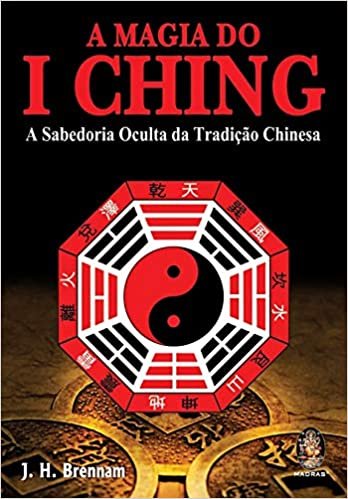 A Magia Do I Ching. A Sabedoria Oculta Da Tradicao Chinesa (Em Portuguese do Brasil) indir