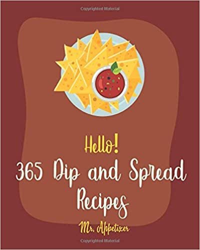 تحميل Hello! 365 Dip and Spread Recipes: Best Dip and Spread Cookbook Ever For Beginners [Pate Recipe, Black Bean Recipes, Artichoke Recipes, Mexican Salsa Recipes, Hummus Recipes, Taco Dip Recipe] [Book 1]