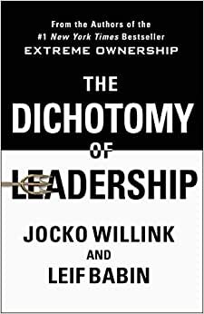 تحميل The Dichotomy of Leadership: Balancing the Challenges of Extreme Ownership to Lead and Win