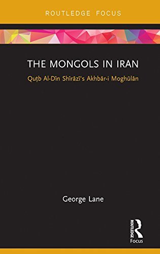 ダウンロード  The Mongols in Iran: Qutb Al-Din Shirazi's Akhbar-i Moghulan (Routledge Studies in the History of Iran and Turkey) (English Edition) 本